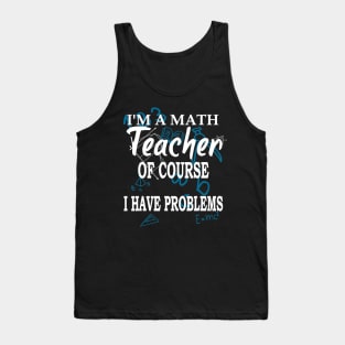 Im A Math Teacher Of Course I Have Problems Teacher Tank Top